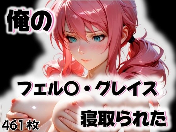 俺のフェル〇・グレイスが寝取られた【愛ここから】