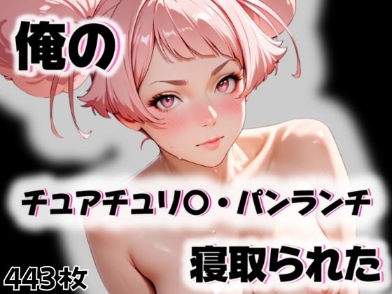 俺のチュアチュリ〇・パンランチが寝取られた【愛ここから】