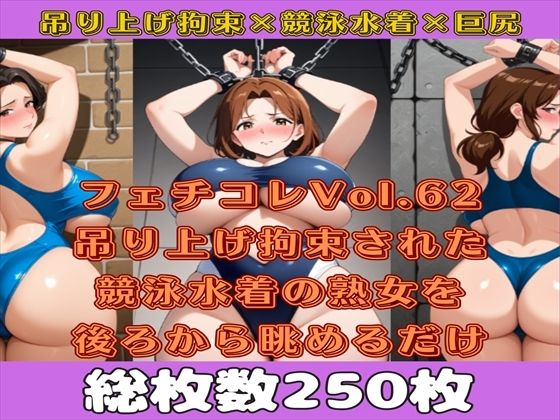 フェチコレVol.63 吊り上げ拘束された競泳水着姿の巨乳・巨尻熟女を後ろから眺めるだけ【総枚数250枚】【満点星】