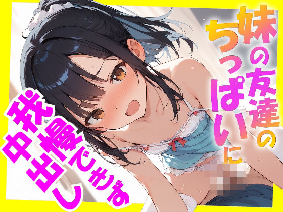 妹の友達のちっぱいに我慢できず中出し【ロリに夢中】