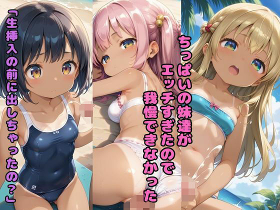 ちっぱいの妹達がエッチすぎたので我慢できなかった 「生挿入の前に出しちゃったの？」