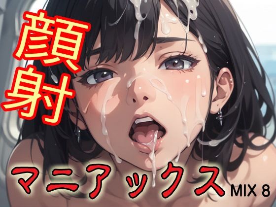 顔射マニアックスMIX8