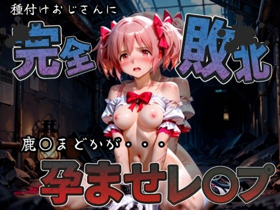 種付けおじさんに完全敗北 鹿〇まどか が孕ませレ●プ