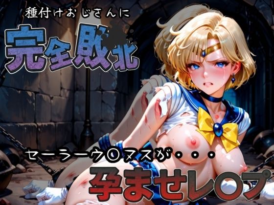 種付けおじさんに完全敗北 セーラーウラ〇ス が孕ませレ●プ