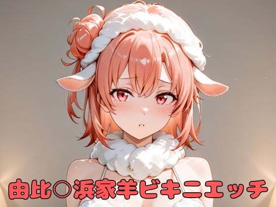 由比○浜家羊ビキニエッチ【いちはち】