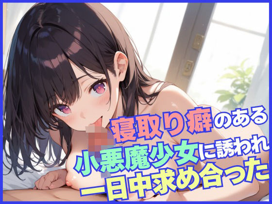 寝取り癖のある小悪魔少女に誘われ一日中求め合った