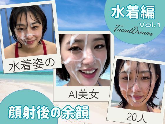 顔射後の余韻 – 水着編 Vol.1【FacialDreams】