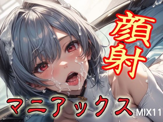 顔射マニアックスMIX11【マニアックス本舗】