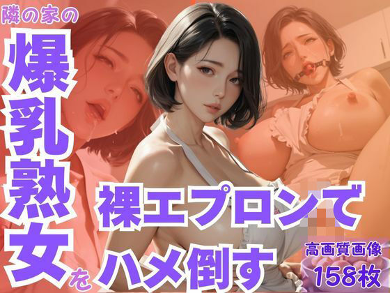 隣の家の爆乳熟女を裸エプロンでハメ倒す