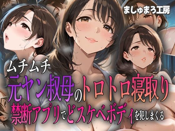 ムチムチ元ヤン叔母のトロトロ寝取り 〜禁断アプリでドスケベボディを犯しまくる〜【ましゅまろ工房】
