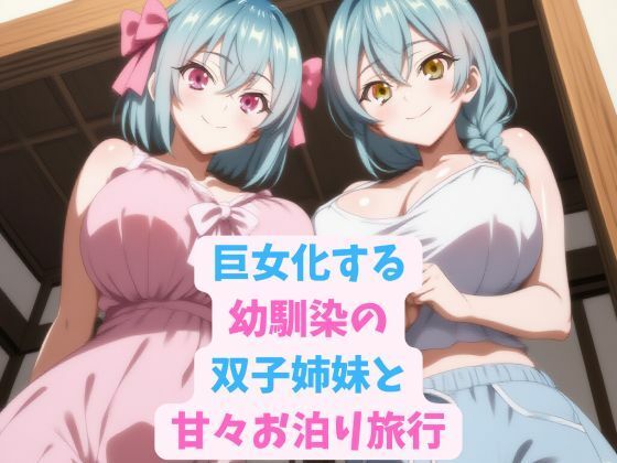 巨女化する幼馴染の双子姉妹と甘々お泊り旅行【hwd】