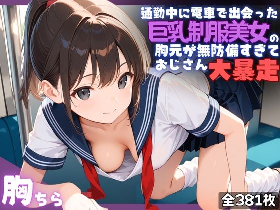 通勤電車で出会った巨乳制服美女の胸元が無防備すぎて、おじさん大暴走