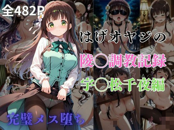 はげオヤジの陵◯調教記録宇◯松千夜編