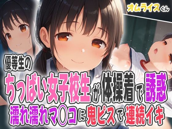 優等生のちっぱい女子校生が体操着で誘惑!?濡れ濡れマ◯コに鬼ピスで連続イキ