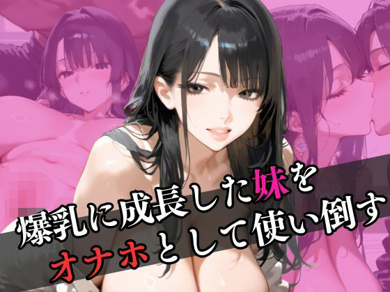 爆乳に成長した妹をオナホとして使い倒す【まひなの花】