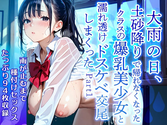 【美麗94枚】大雨の日、土砂降りで帰れなくなったクラスの爆乳美少女と濡れ透けドスケベ交尾をしまくった Part1【ぱいにこばん】