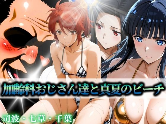 加齢科おじさん達と真夏のビーチ 司波・七草・千葉【はらませてよ】
