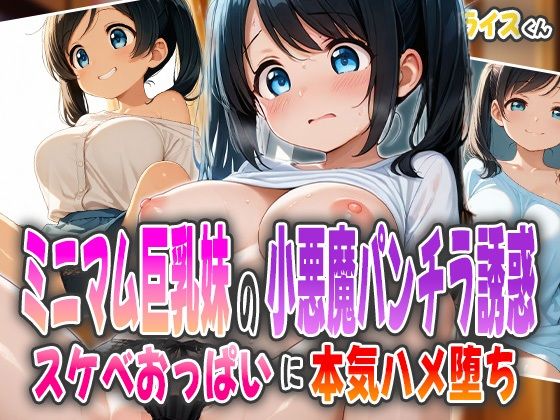 ミニマム巨乳妹の小悪魔パンチラ誘惑〜スケベおっぱいに本気ハメ堕ち〜【オムライスくん】