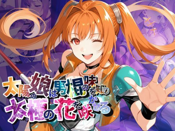 太陽の娘は男棍の味を知り太極の花を咲かせる【●の軌跡】〇ステル・ブライト【あすのき書房】