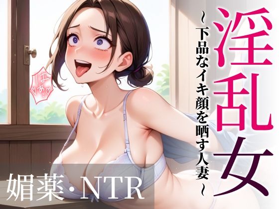 淫乱女〜下品なイキ顔を晒す人妻〜 媚薬・NTR