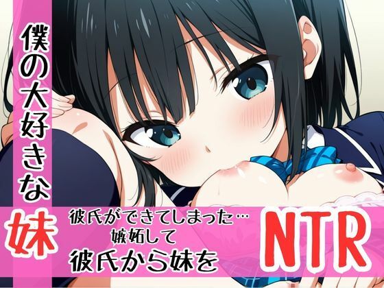 僕の大切な妹に彼氏ができた。嫉妬心剥き出しで暴走して妹を寝取る兄の話