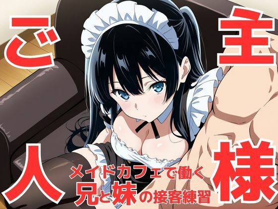 今はダメお兄ちゃんじゃなくて‘ご主人様’!? メイドカフェで働く事になって接客セクハラ練習で義妹が可愛すぎてお兄ちゃんが暴走してしまう件【teruteru坊主】