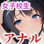 女子校生徹底アナル〜アナル快楽に全てを塗りつぶされたい私。