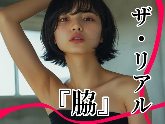 ザ・リアル  『脇』  Vol.1  脇フェチ写真集〜至極の曲線美〜