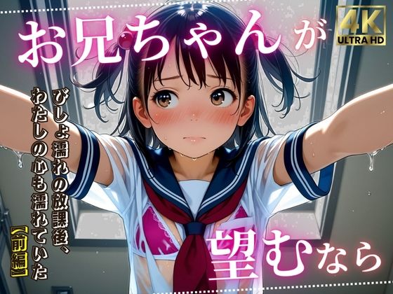 お兄ちゃんが望むなら〜びしょ濡れの放課後、わたしの心も濡れていた〜（前編）[ロリ大魔神]