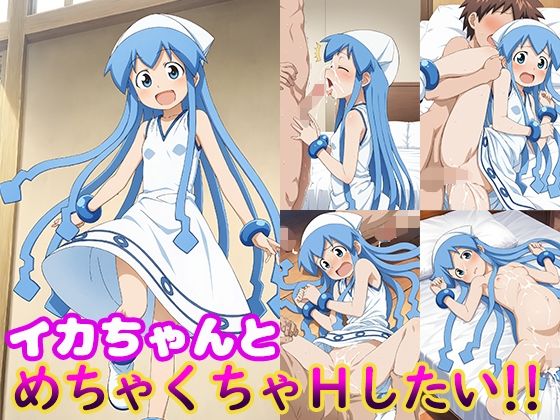 イカちゃんとめちゃくちゃHしたい！！