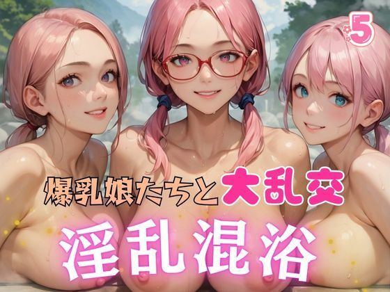 爆乳娘たちと大乱交 淫乱混浴5【AIガールズ】