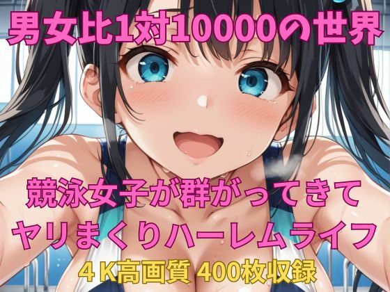 男女比1対10000の世界 競泳女子とセックスし放題でちんぽが乾く暇もないヤリ放題ハーレムライフ!!【TailorFetiAI-Pix】