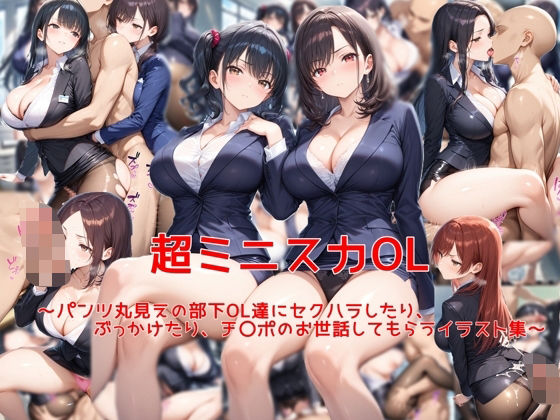 超ミニスカOL〜パンツ丸見えの部下OL達にセクハラしたり、ぶっかけたり、チ〇ポのお世話してもらうイラスト集〜【私はいつでもここにいる】