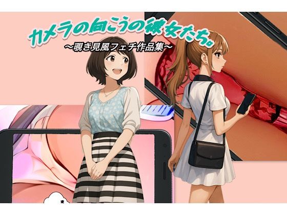 『カメラの向こうの彼女たち。』〜覗き見風フェチ作品集〜