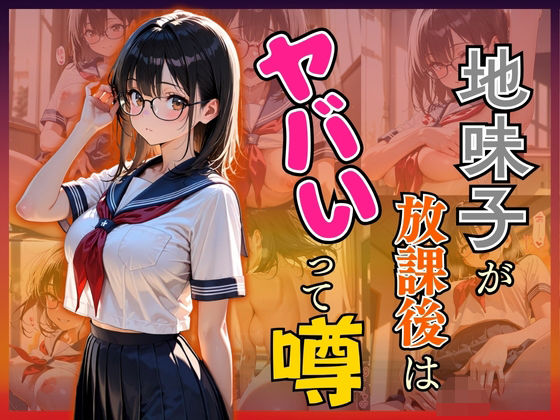 地味子が放課後はヤバいって噂【欲望の花園】