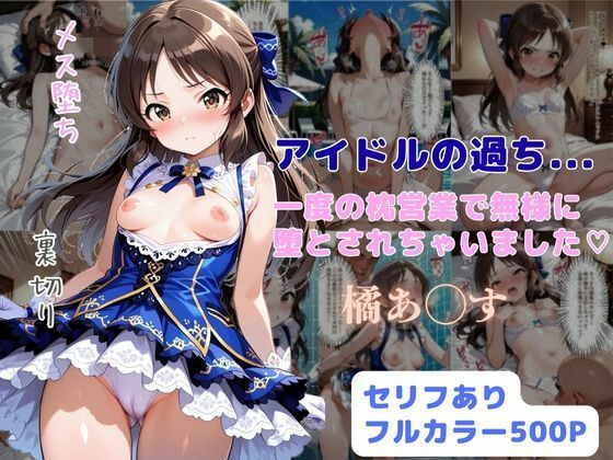 溢れんばかりに中出しをされたありすの気持ちに気づくことはなく【アイドルの過ち…一度の枕営業で無様に堕とされちゃいました】　by　はやふ