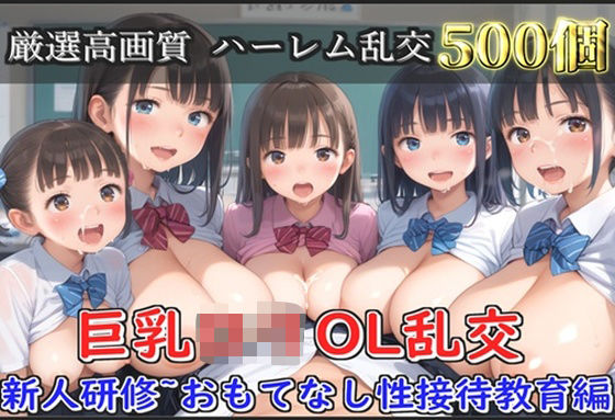【新作価格】【豪華特典あり】OLロリ巨乳ハーレム乱交 新人研修教育 おもてなし特別性接待編【500個】