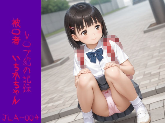 レ〇プ犯の記録 被〇者 いちかちゃん JLA-004（増量＋おまけ付）