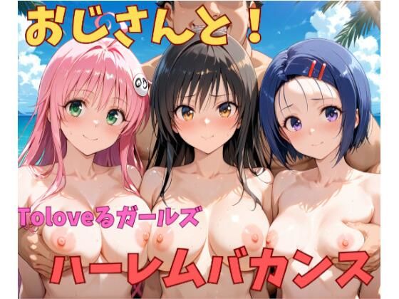 おじさんと！Toloveるガールズハーレムバカンス【木曽路人】