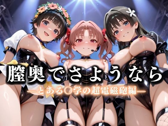 膣奥でさようなら  国民的アイドル引退LIVE〜観客5万人の前で中出しセックス〜  とある〇学の超電磁砲編