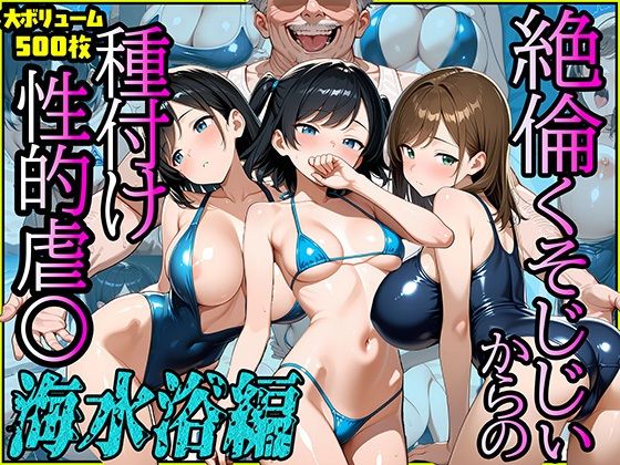 絶倫クソじじぃからの種付け性的虐〇  海水浴編
