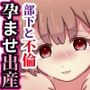 妻のいる俺が、一夜の過ちで会社の♀後輩を孕ませる