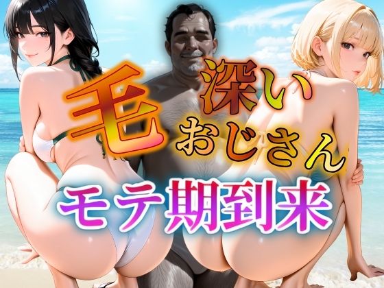 毛深いおじさんモテ期到来