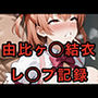 由比ヶ〇〇結衣  レ◯プ記録