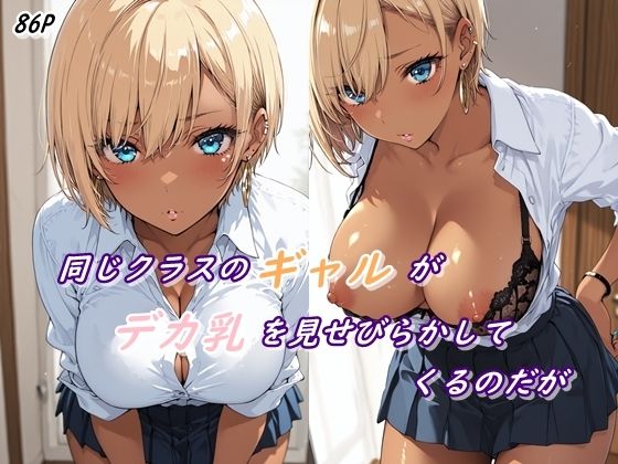 同じクラスのギャルがデカ乳を見せびらかしてくるのだが