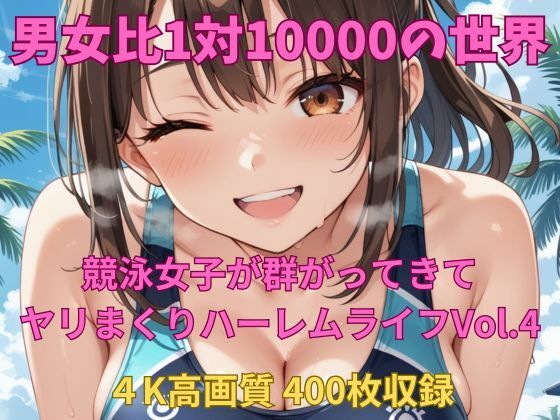 男女比1対10000の世界 競泳女子とセックスし放題でちんぽが乾く暇もないヤリ放題ハーレムライフ！！Vol.4