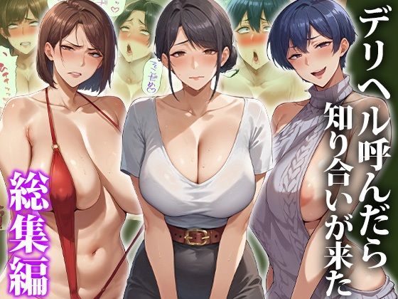 デリヘル呼んだら知り合いが来た〜総集編【エロエロ天国】