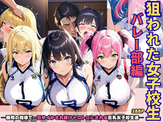狙われた女子校生バレー部編 ─顧問の指導で一日中イかされ続けトロトロにされる巨乳女子校生達─