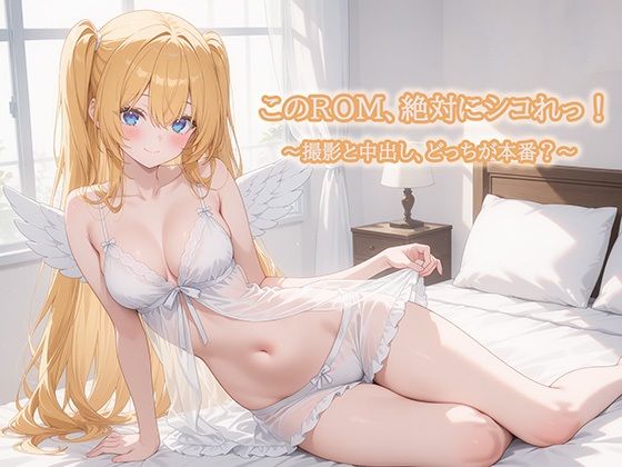 このROM、絶対にシコれっ！〜撮影と中だし、どっちが本番？〜