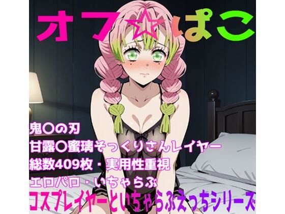 オフ☆パコ〜コスプレイヤーとイチャラブシリーズ〜 鬼〇の刃 甘露〇蜜璃編